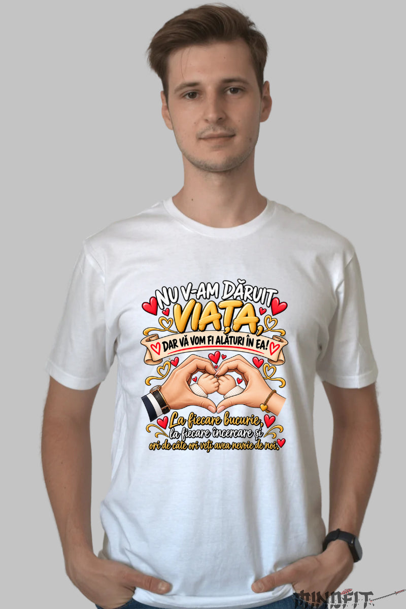 Tricou Amuzant - Nu V-am Daruit Viata Dar Va Vom Fi Alaturi barbat alb