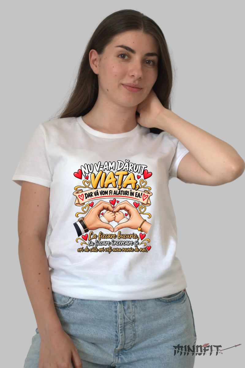 Tricou Amuzant - Nu V-am Daruit Viata Dar Va Vom Fi Alaturi dama alb